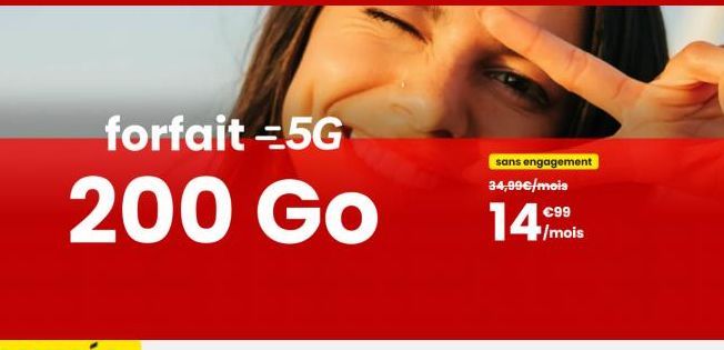 forfait -5G  200 Go  sans engagement 34,99€/mois  €99  14/mois 