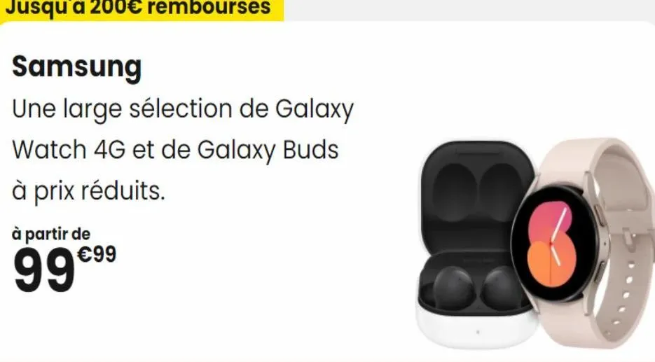 jusqu'à 200€ remboursés  samsung  une large sélection de galaxy watch 4g et de galaxy buds  à prix réduits.  à partir de  99 €99 