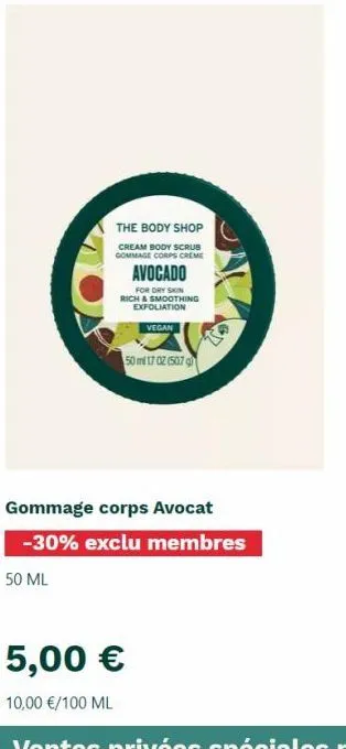 the body shop  cream body scrub gommage corps creme  avocado  for dry skin rich & smoothing exfoliation  vegan  50 ml 17 02 (5079)  gommage corps avocat  -30% exclu membres  50 ml 