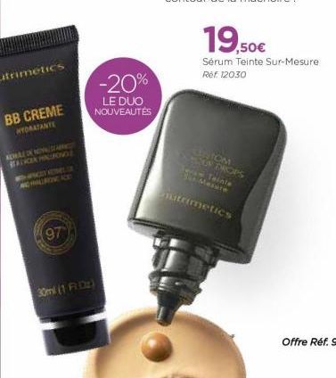 utrimetics  BB CREME  HYDRATANTE  XDWALE OF NOVINCEARRINGS BEKER HALFONO:  PAGING AND AGROVICE  97  30ml (1 FD₂)  -20%  LE DUO NOUVEAUTÉS  19,50€  Sérum Teinte Sur-Mesure Ref. 12030  OF DROPS  3340 Me