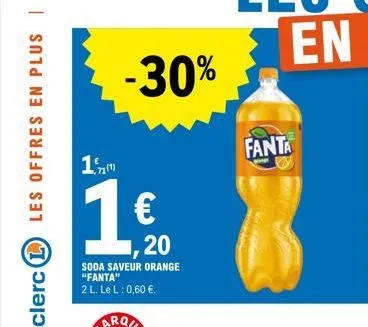 -30%  1,  1  €  ,20  soda saveur orange "fanta" 2 l. le l : 0,60 €.  fanta 