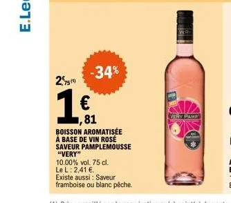 2,5m  € 81  10.00% vol. 75 cl. le l: 2,41 €.  -34%  boisson aromatisée à base de vin rosé saveur pamplemousse "very"  existe aussi: saveur  framboise ou blanc pêche.  very pamp 