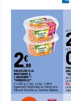 €  W  88  COLESLAW À LA MOUTARDE À L'ANCIENNE "BONDUELLE"  Bonda Giler  2 x 500 g (1 kg). Le kg: 2,88 €. Egalement disponible au même prix: Taboulé Oriental ou Carottes Râpées.  Bonduelle Colectar  