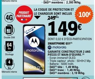 4G PARTENAIRE  Double SIM  64  Go  Stockage  Go Mémoire interne  6.5 (pcs)  moto d  LA COQUE DE PROTECTION ET  PRODUIT LE CHARGEUR SONT INCLUS-100€  2494  motorola  149€  DONT 0,02 € D'ÉCO-PARTICIPATI