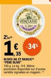 2,04¹)  1€  rand  PERE OLIVE  ALLET BADAN  ,35  OLIVES AIL ET BASILIC "PÈRE OLIVE"  150 g. Le kg: 9 €. Même promotion disponible sur d'autres variétés signalées en magasin. 