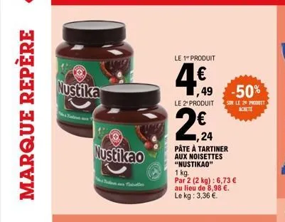 marque repère  nustika  nustikao  le 1 produit  4.€  le 2 produit  2€  ,24  ,49 -50%  sur le 2 produit achete  224  pâte à tartiner aux noisettes "nustikao" 1 kg.  par 2 (2 kg): 6,73 € au lieu de 8,98