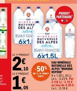 SDiery  EAU  MINERAL NATUREL DES AL  LE 1 PRODUIT  2€0  1.65  €  ,05  EAU  ISAINT-FRAI MINERALE  6x1, DES ALPES  LE 2 PRODUIT SUR LE 29 PRODUIT  ACHETE  PRODUIT PARTENAIRE  ISAINT-FRANÇOIS 6x1,5L  EAU