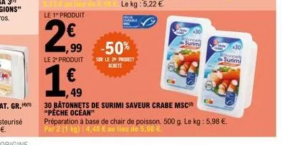 le 1" produit  2€  1,99 -50%  sur le 20 produit  achete  one surimi  le 2* produit  € 49  30 bâtonnets de surimi saveur crabe msc "pêche ocean"  préparation à base de chair de poisson. 500 g. le kg : 