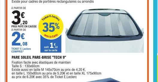 À PARTIR DE  3.50 3€  ,20 PRIX PAYÉ EN CAISSE À PARTIR DE  2,€8  1,08  TICKET E.Leclerc COMPRIS*  TIGA clere  35%  avec la Carte soit 12  sur la carte  PARE SOLEIL PARE-BRISE "TECH 9"  Fixation facile