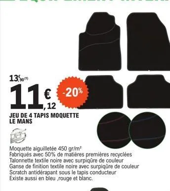 13,90(¹)  11,2  € -20%  jeu de 4 tapis moquette le mans  moquette aiguilletée 450 gr/m²  fabriqués avec 50% de matières premières recyclées talonnette textile noire avec surpiqûre de couleur ganse de 