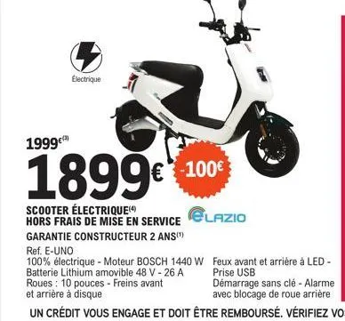 1999  (3)  électrique  1899€  scooter électrique (4)  hors frais de mise en service garantie constructeur 2 ans(¹)  €-100€  @lazio  ref. e-uno  100% électrique - moteur bosch 1440 w feux avant et arri