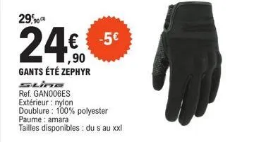 29,90  24€ -5€  gants été zephyr sina  ref. gan006es  extérieur : nylon  doublure: 100% polyester paume: amara  tailles disponibles: du s au xxl 
