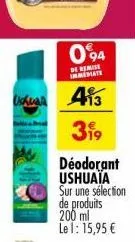 094  de remise immediate  ushuar 413 319 déodorant ushuaia sur une sélection de produits 200 ml le 1: 15,95 € 