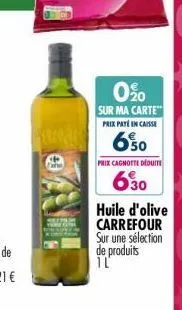 flamin  0⁹0  sur ma carte  prix pate in caisse  650  prix cagnotte deduit  630  huile d'olive carrefour sur une sélection de produits 10 
