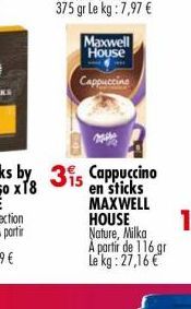 Maxwell House  Cappuccino  31s  Cappuccino en sticks MAXWELL HOUSE Nature, Milka A partir de 116 gr Le kg: 27,16 € 