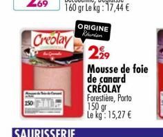 SAURISSERIE  ORIGINE Réunion  2,⁹9  Mousse de foie de canard CREOLAY Forestière, Porto 150 gr. Le kg: 15,27 € 