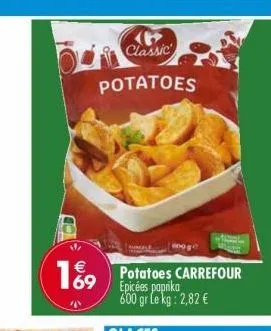 169 potatoes carrefour  epicées 600 gr le kg: 2,82 €  classic  potatoes  onoge 