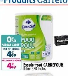 essential  0%o maxi sur ma carte roll  prix paté en caisse  ett  4,99  prix cagmotte déduite  449  1=10  essuie-tout carrefour bobine 450 feuilles 