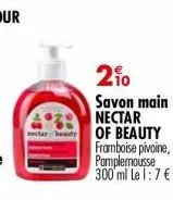 2%⁹0  savon main nectar of beauty framboise pivoine, pamplemousse 300 ml le 1:7 € 