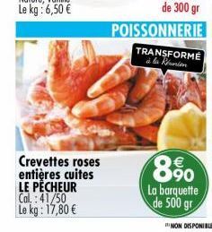 Crevettes roses entières cuites LE PÊCHEUR Cal.:41/50 Le kg: 17,80 €  TRANSFORMÉ à la Réunion  8%  La barquette  de 500 gr 