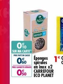 0%  SUR MA CARTE  PRIX PAYÉ EN CAISSE  Plane  RECYCLED  Éponges spirales PRIX CAGNOTTE DÉDUITE en inox x2  0%  050  CARREFOUR ECO PLANET 