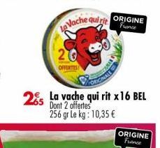ORIGINE  France  25 La vache qui rit x 16 BEL  Dont 2 offertes 256 gr Le kg: 10,35 €  ORIGINE France 