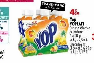 yopi  yop  transformé à la réunion  exotiq  4.59  yop yoplait sur une sélection de parfums 6x250 gr le kg: 3,06 € disponible en chocolat 6x240 gr le kg: 3,19 € 