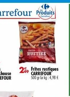 ext  29 frites rustiques  carrefour 500 gr le kg: 4,98 €  frites-fr  rustiks 
