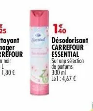 140  désodorisant carrefour essential  sur une sélection  de parfums 300 ml lel: 4,67 € 