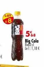 lot  x8  big  5%8 big cola 8x60 cl le 1: 1,18 € 