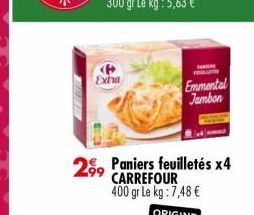 Extra  2,99  T  Emmental Jambon  Paniers feuilletés x4 CARREFOUR 400 gr Le kg : 7,48 € 