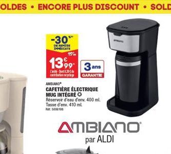 • SOLDES. ENCORE PLUS DISCOUNT SOLDE  -30**  DE REMISE DHODLATE  AMBIANO  CAFETIÈRE ÉLECTRIQUE MUG INTÉGRÉ O Réservoir d'eau d'env. 400 ml. Tasse d'env. 410 ml. Rer. 5006198  1399 3 ans  L'-13  GARANT