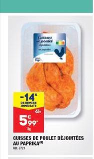 Caisses de poulet  -14*  DE REMISE IMMEDIATE  64  599- 11  CUISSES DE POULET DÉJOINTÉES AU PAPRIKA  Ret 6721 