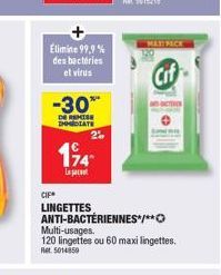 Elimine 99,9%  des bactéries et virus  CIF  -30%  DE REMISE IMMEDIATE  2%  194  Captain  LINGETTES  MATT PACK  Cif  ANTI-BACTÉRIENNES*/**O  Multi-usages.  120 lingettes ou 60 maxi lingettes. Ret. 5014