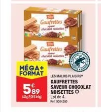gaufrettes  chocal notes  gaufrettes  checolat notes  méga+  format les malins plaisirs  gaufrettes  589 noisettes  89.28  lot de 4.  5004280  saveur chocolat 