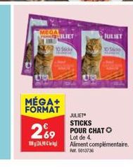 MEGA  10 S  MÉGA+ FORMAT  LIET  JULIET  105600  JULIET STICKS  269 POUR CHATO  1024,9kg/  Lot de 4. Aliment complémentaire. RM 6013736 