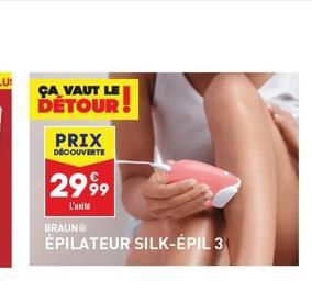 ÇA VAUT LE DÉTOUR  PRIX  DÉCOUVERTE  2999  L'unito  BRAUNO  ÉPILATEUR SILK-ÉPIL 3 