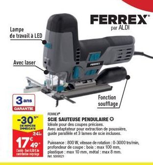 Lampe de travail à LED  Avec laser  3 ans  GARANTIE  DE REMISE DHMEDIATE  -8,50 cyclage  FERREX  par ALDI  FERRET  FERREX  -30 SCIE SAUTEUSE PENDULAIRE  Fonction soufflage  Idéale pour des coupes préc