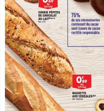 COOKIE PÉPITES DE CHOCOLAT AU LAITA***  RM 1737  089  1309  PLAT  75%  de nos viennoiseries contenant du cacao sont issues de cacao certifié responsable.  BAGUETTE AUX CÉRÉALES  RM 5006544 