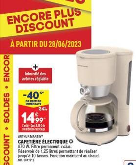 Intersité des aromes réglable  -40%  DE REMISE IMMEDIATE  24⁰,  1499- C-30 cabocyclage ARTHUR MARTIN  CAFETIÈRE ÉLECTRIQUE O 870 W. Filtre permanent inclus.  Réservoir de 1,25 litres permettant de réa