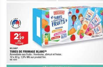 LAIT  229  480  1637  MILSAN  TUBES DE FROMAGE BLANC Aromatisés aux fruits: framboise, abricot et fraise. 12 x 40 g. 1,9% MG sur produit fini.  RM 4255  MILSANI TUBES FRUITS  A  CLINI FRAMANG  FRAGE 