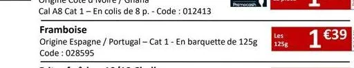 framboise  origine espagne / portugal - cat 1 - en barquette de 125g code: 028595  les  125g  1 €39 