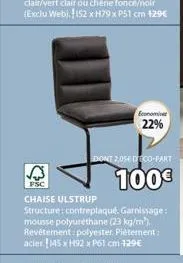 a  fsc  bonomi 22%  dont 2,054 deco-part  100€  chaise ulstrup  structure: contreplaqué. garnissage: mousse polyuréthane (23 kg/m²), revêtement: polyester. piètement: acier. 145 x 192 x p61 cm 129€ 