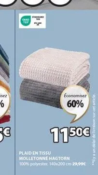 deko tex  standard  economisez 60%  1150€  plaid en tissu molletonne hagtorn 100% polyester, 140x200 cm 29,99€  **ly a un délai de livraison sur cet article. 