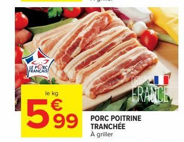 LE PORC FRANÇAIS  le kg  ¹599  ORIONE  FRANCE  PORC POITRINE TRANCHÉE À griller 