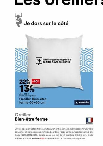 Je dors sur le côté  +  Oreiller gonflant grâce à sa fibre haute résilience  22% -40% 13%  dont OCDE d'éco-participation  Oreiller Bien-être ferme 60x60 cm  Oreiller Bien-être ferme  Enveloppe polycot