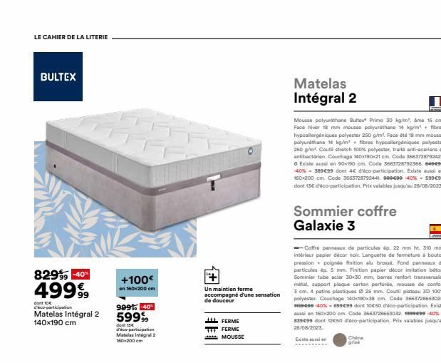 LE CAHIER DE LA LITERIE  BULTEX  829% -40% 49999  dont 10€ d'éco-participation  Matelas Intégral 2 140x190 cm  +100€  en 160x200 cm  999% -40 59999  dont 13€ d'éco-participation Matelas Integral 2 160