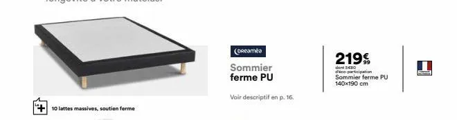 +  10 lattes massives, soutien ferme  (dreamea  sommier ferme pu  voir descriptif en p. 16.  219%,  dant 5€30 d'éco-participation sommier ferme pu 140x190 cm  h 