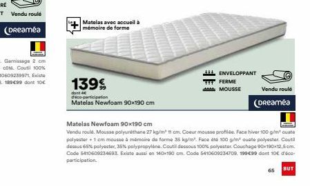 Matelas avec accueil à mémoire de forme  139€  dont 4  d'eco-participation  Matelas Newfoam 90x190 cm  ALL ENVELOPPANT  TIT FERME  MOUSSE  Vendu roulé  (Dreamea  Matelas Newfoam 90x190 cm  Vendu roulé