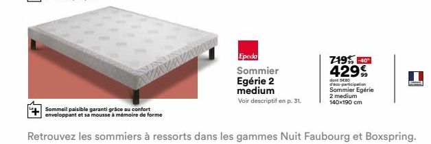 Sommeil paisible garanti grâce au confort enveloppant et sa mousse à mémoire de forme  Epeda Sommier  Egérie 2  medium  Voir descriptif en p. 31.  719% -40° 429€  dont SEBO d'éco-participation Sommier